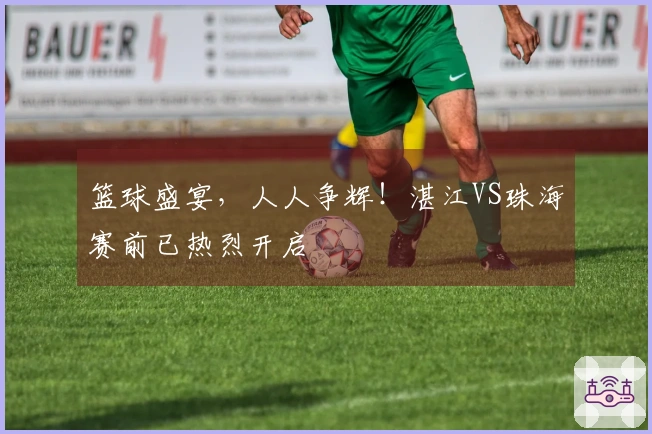 篮球盛宴，人人争辉！湛江VS珠海赛前已热烈开启