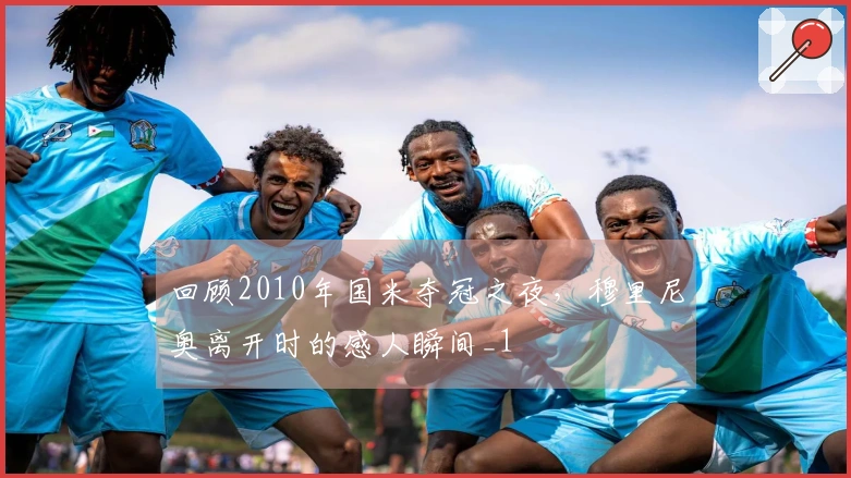 回顾2010年国米夺冠之夜，穆里尼奥离开时的感人瞬间_1