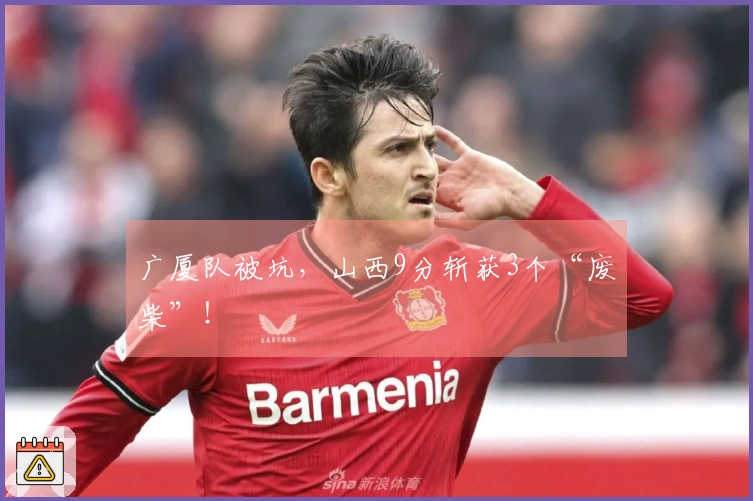 广厦队被坑，山西9分斩获3个“废柴”！