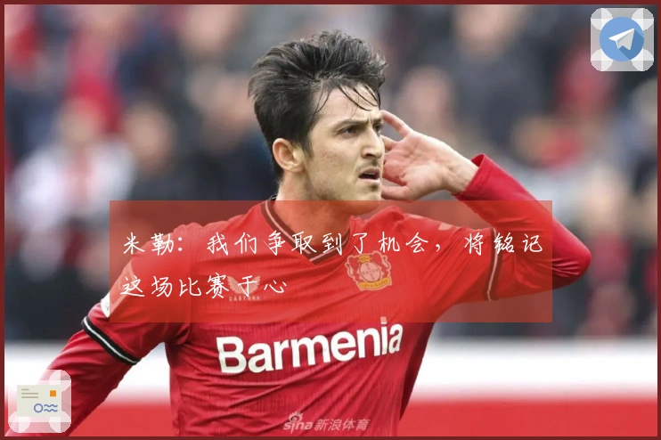 米勒：我们争取到了机会，将铭记这场比赛于心